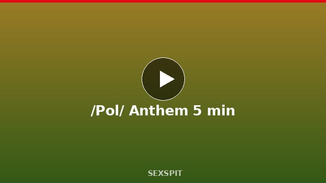 /Pol/ Anthem 5 min