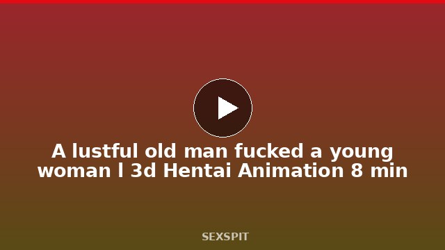A lustful old man fucked a young woman l 3d Hentai Animation 8 min