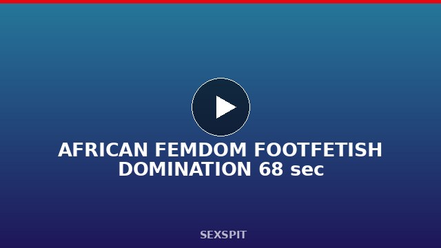 AFRICAN FEMDOM FOOTFETISH DOMINATION 68 sec