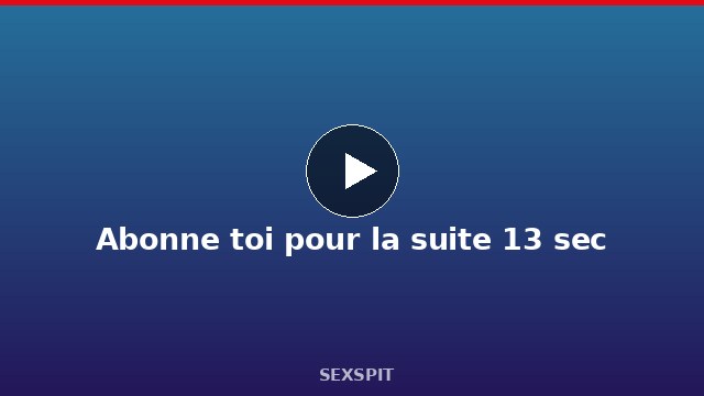 Abonne toi pour la suite 13 sec