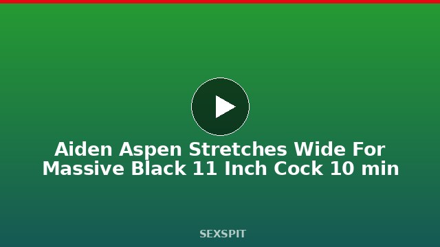 Aiden Aspen Stretches Wide For Massive Black 11 Inch Cock 10 min