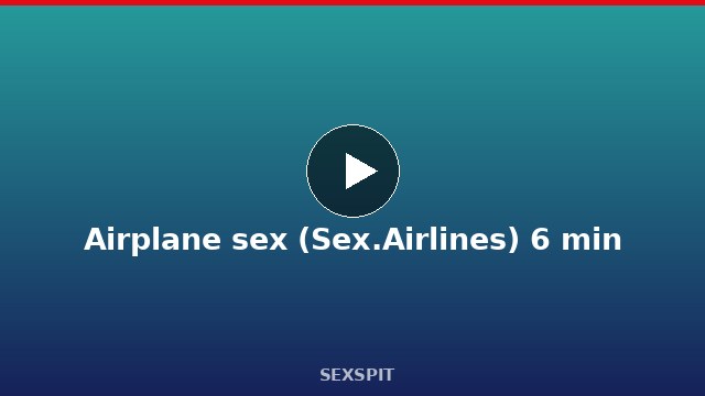Airplane sex (Sex.Airlines) 6 min