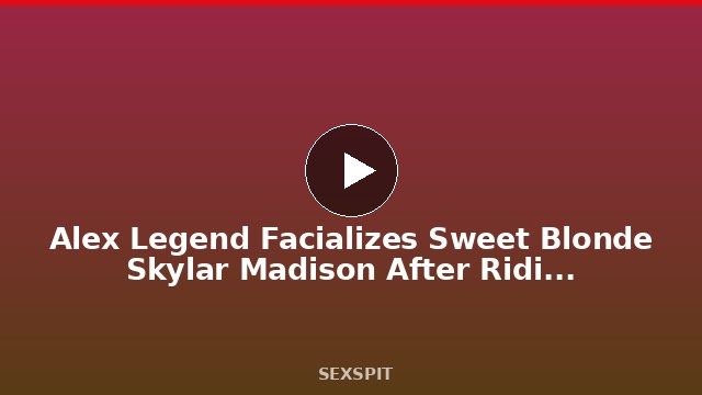 Alex Legend Facializes Sweet Blonde Skylar Madison After Riding Him! 6 min