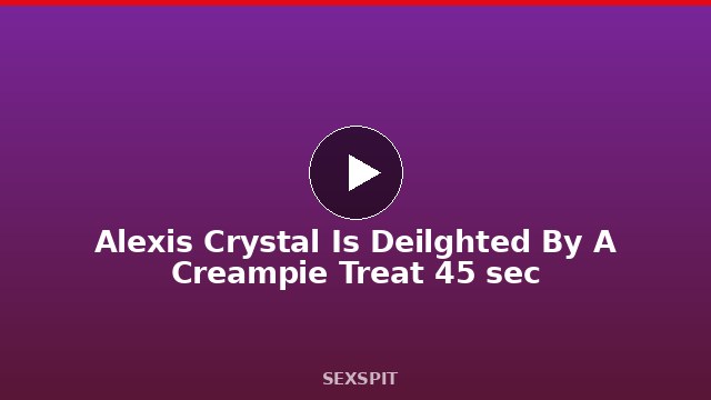 Alexis Crystal Is Deilghted By A Creampie Treat 45 sec