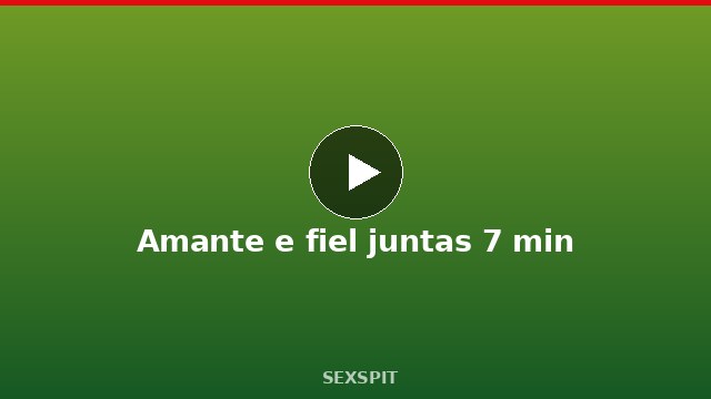 Amante e fiel juntas 7 min