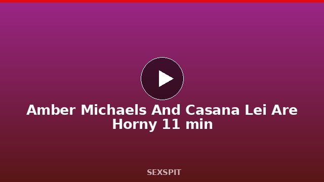 Amber Michaels And Casana Lei Are Horny 11 min