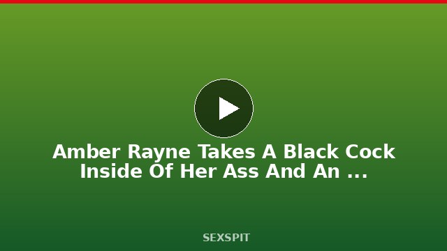 Amber Rayne Takes A Black Cock Inside Of Her Ass And An Anal Creampie Too 41 min