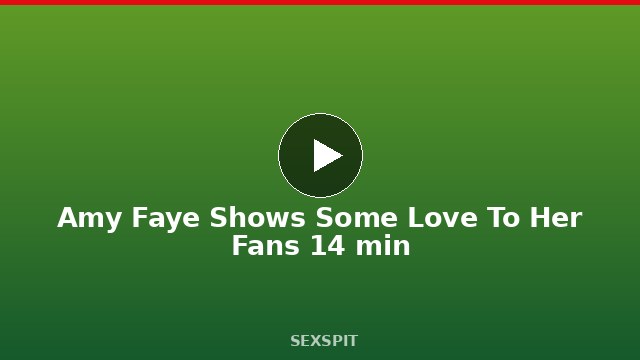 Amy Faye Shows Some Love To Her Fans 14 min