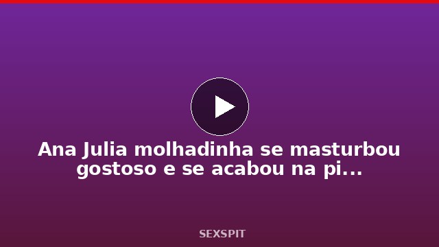 Ana Julia molhadinha se masturbou gostoso e se acabou na piroca do dotado 11 min