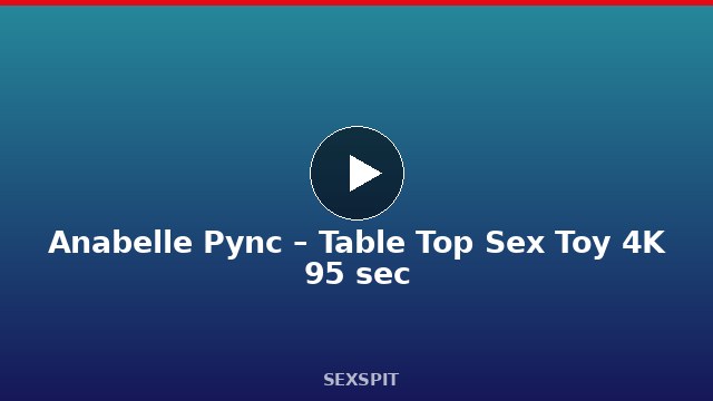 Anabelle Pync – Table Top Sex Toy 4K 95 sec