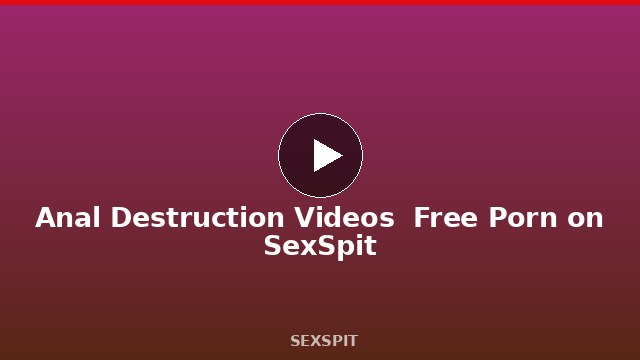 Anal Destruction Videos — Free Porn on SexSpit