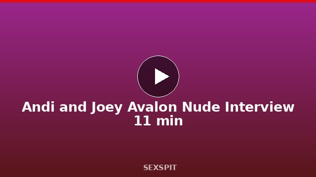 Andi and Joey Avalon Nude Interview 11 min