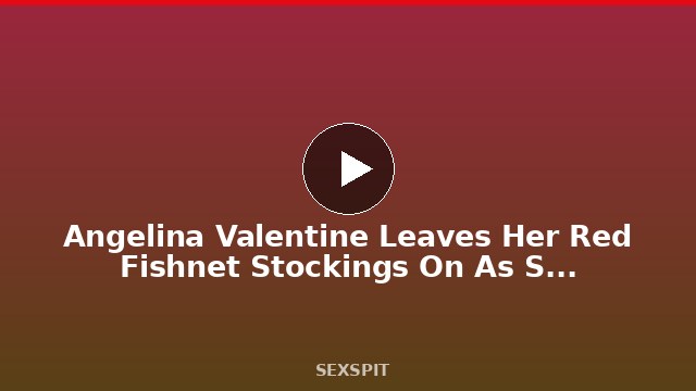 Angelina Valentine Leaves Her Red Fishnet Stockings On As She’s Fucked 22 min
