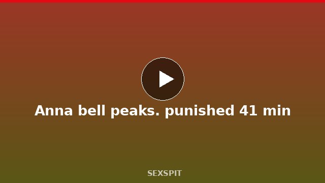 Anna bell peaks. punished 41 min