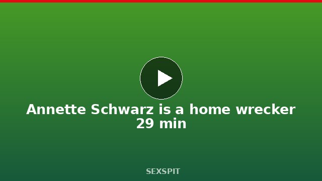 Annette Schwarz is a home wrecker 29 min