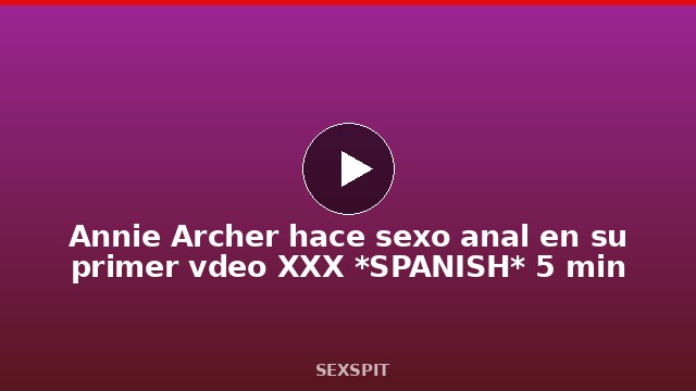 Annie Archer hace sexo anal en su primer vídeo XXX *SPANISH* 5 min
