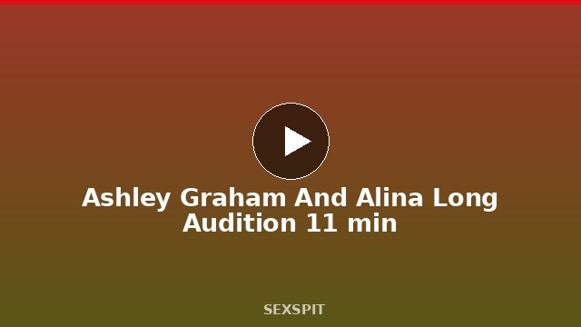 Ashley Graham And Alina Long Audition 11 min