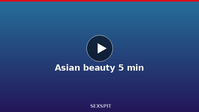 Asian beauty 5 min