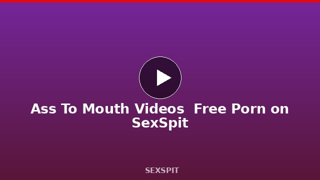 Ass To Mouth Videos — Free Porn on SexSpit