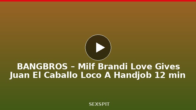 BANGBROS – Milf Brandi Love Gives Juan El Caballo Loco A Handjob 12 min
