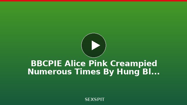 BBCPIE Alice Pink Creampied Numerous Times By Hung Black Dick 10 min