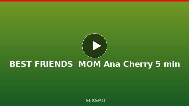 BEST FRIENDS ¡ MOM Ana Cherry 5 min