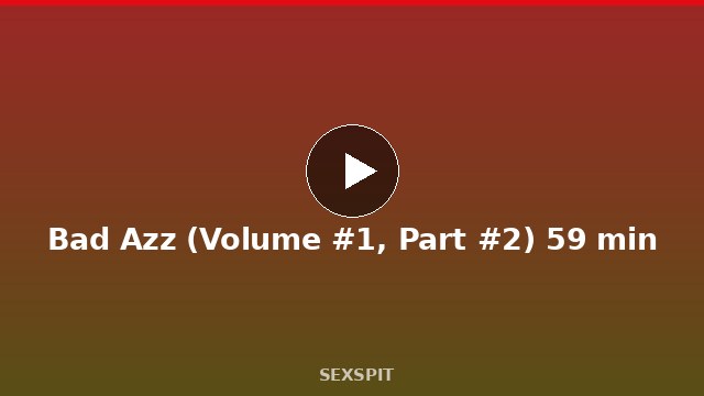 Bad Azz (Volume #1, Part #2) 59 min