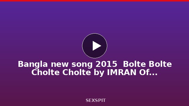 Bangla new song 2015  Bolte Bolte Cholte Cholte by IMRAN Official HD music video 4 min