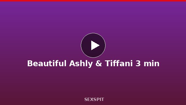 Beautiful Ashly & Tiffani 3 min