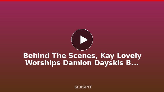 Behind The Scenes, Kay Lovely Worships Damion Dayski’s BBC Cock! 10 min