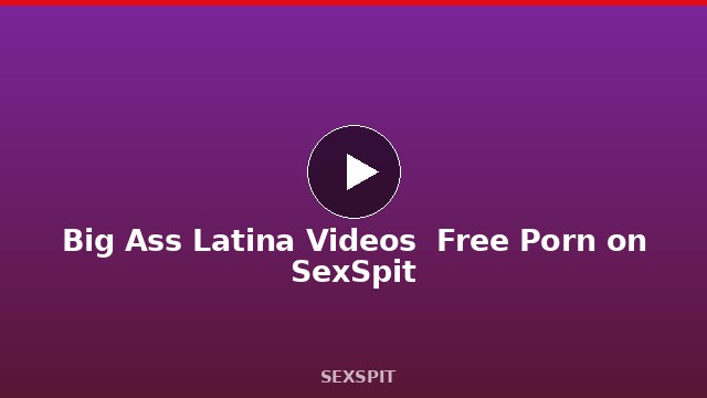 Big Ass Latina Videos — Free Porn on SexSpit