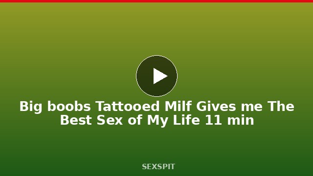 Big boobs Tattooed Milf Gives me The Best Sex of My Life 11 min
