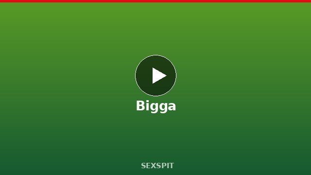 Bigga