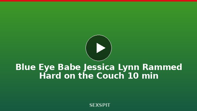 Blue Eye Babe Jessica Lynn Rammed Hard on the Couch 10 min