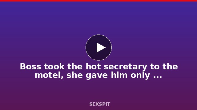 Boss took the hot secretary to the motel, she gave him only her ass. 11 min