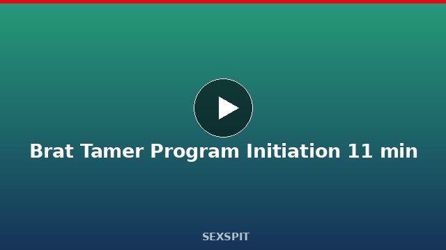 Brat Tamer Program Initiation 11 min