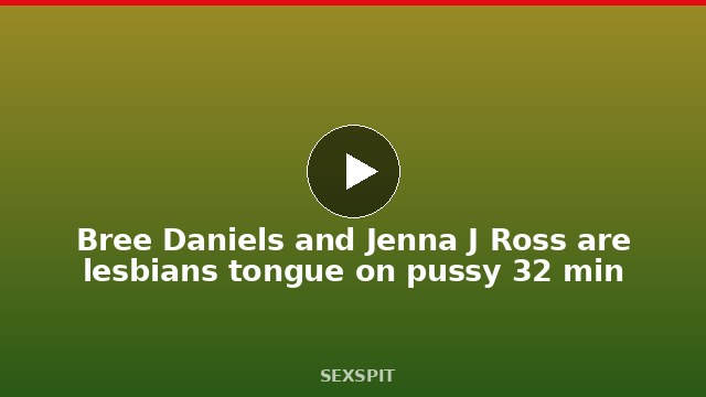 Bree Daniels and Jenna J Ross are lesbians tongue on pussy 32 min