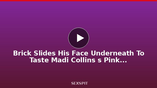 Brick Slides His Face Underneath To Taste Madi Collins ́s Pink Pussy! 11 min