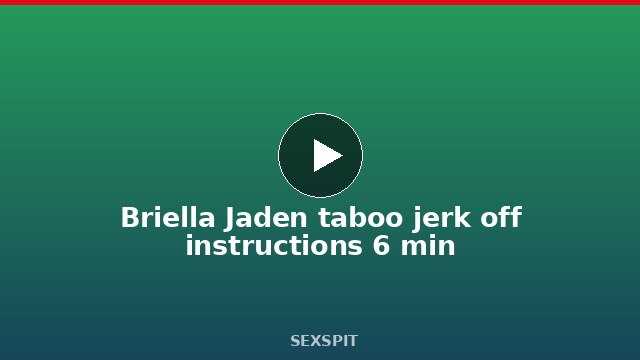 Briella Jaden taboo jerk off instructions 6 min