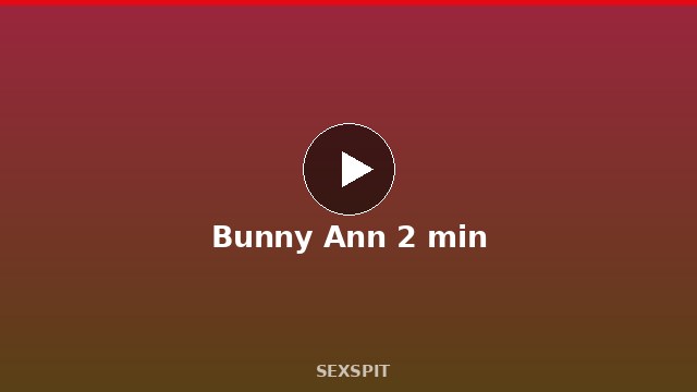 Bunny Ann 2 min