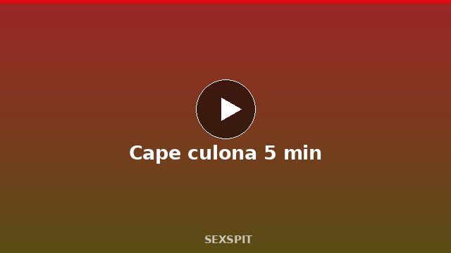 Cape culona 5 min