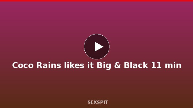 Coco Rains likes it Big & Black 11 min