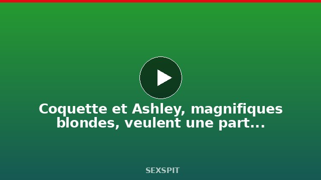 Coquette et Ashley, magnifiques blondes, veulent une partouze torride ! 15 min