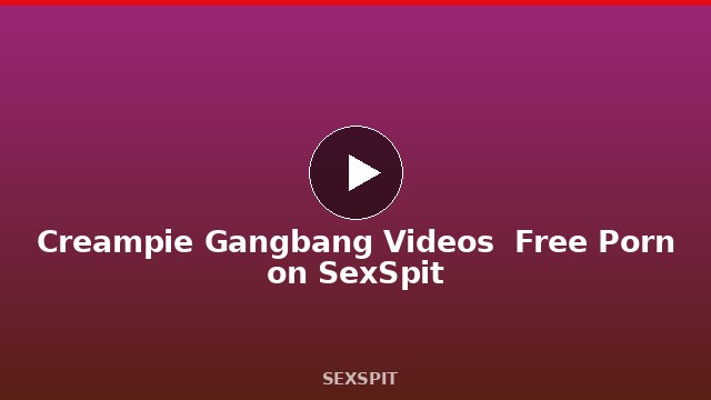 Creampie Gangbang Videos — Free Porn on SexSpit