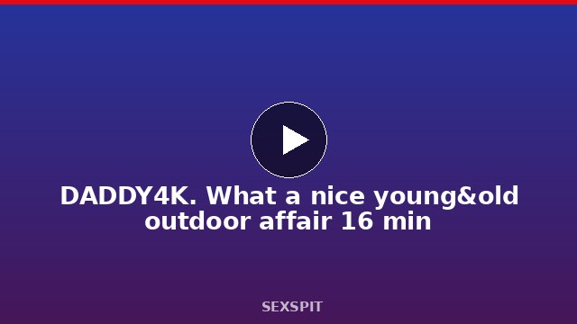 DADDY4K. What a nice young&old outdoor affair 16 min