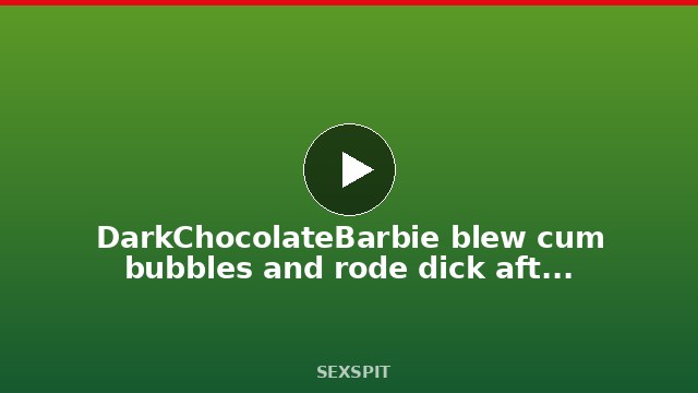 DarkChocolateBarbie blew cum bubbles and rode dick after a drive home 27 min