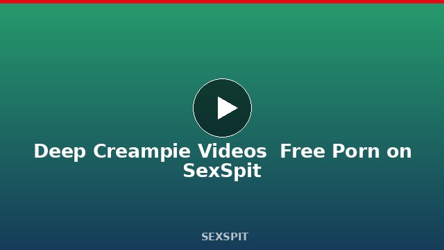 Deep Creampie Videos — Free Porn on SexSpit