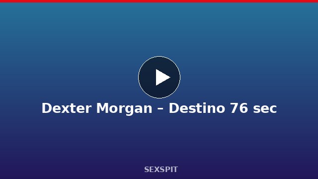 Dexter Morgan – Destino 76 sec
