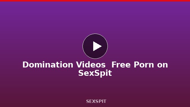 Domination Videos — Free Porn on SexSpit