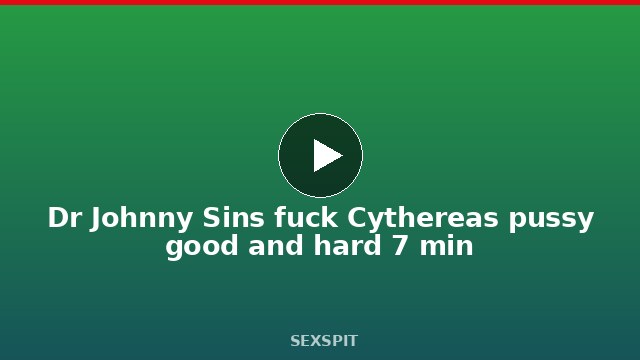 Dr Johnny Sins fuck Cythereas pussy good and hard 7 min